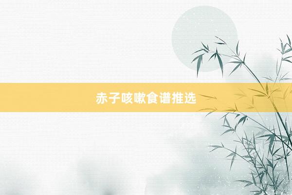 赤子咳嗽食谱推选